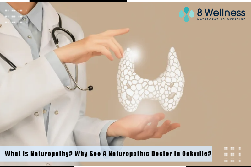 What Is Naturopathy? Why See A Naturopathic Doctor In Oakville